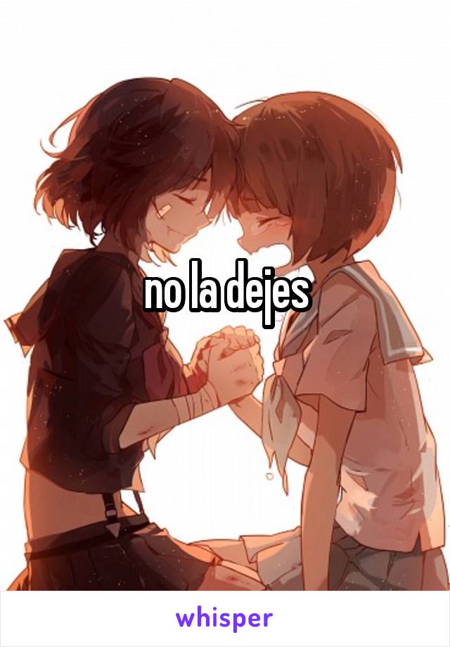 no la dejes
