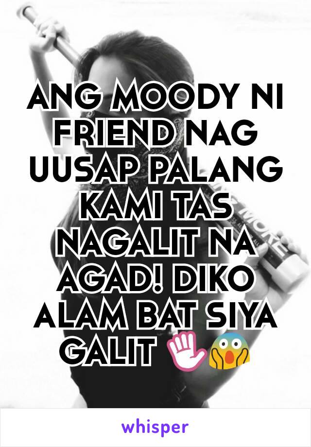 ANG MOODY NI FRIEND NAG UUSAP PALANG KAMI TAS NAGALIT NA AGAD! DIKO ALAM BAT SIYA GALIT ✋😱