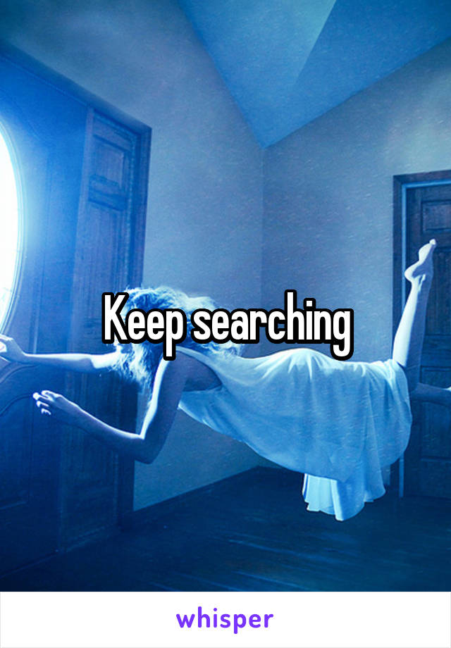 Keep searching