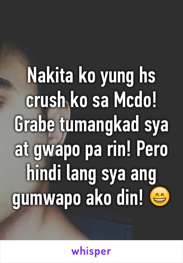 Nakita ko yung hs crush ko sa Mcdo! Grabe tumangkad sya at gwapo pa rin! Pero hindi lang sya ang gumwapo ako din! 😄