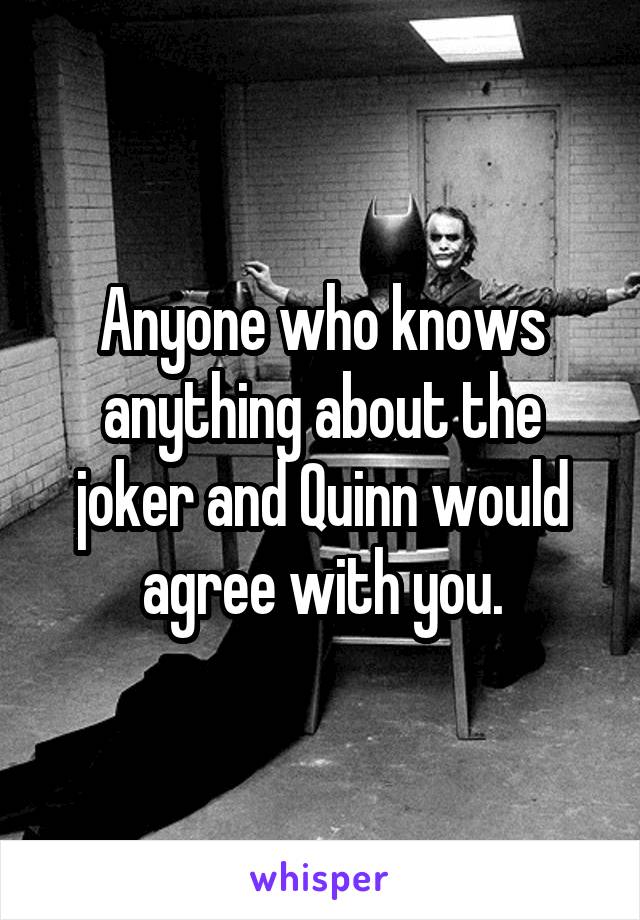 Anyone who knows anything about the joker and Quinn would agree with you.