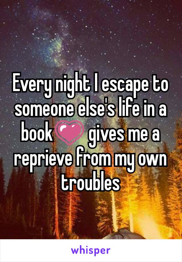 Every night I escape to someone else's life in a book💗 gives me a reprieve from my own troubles