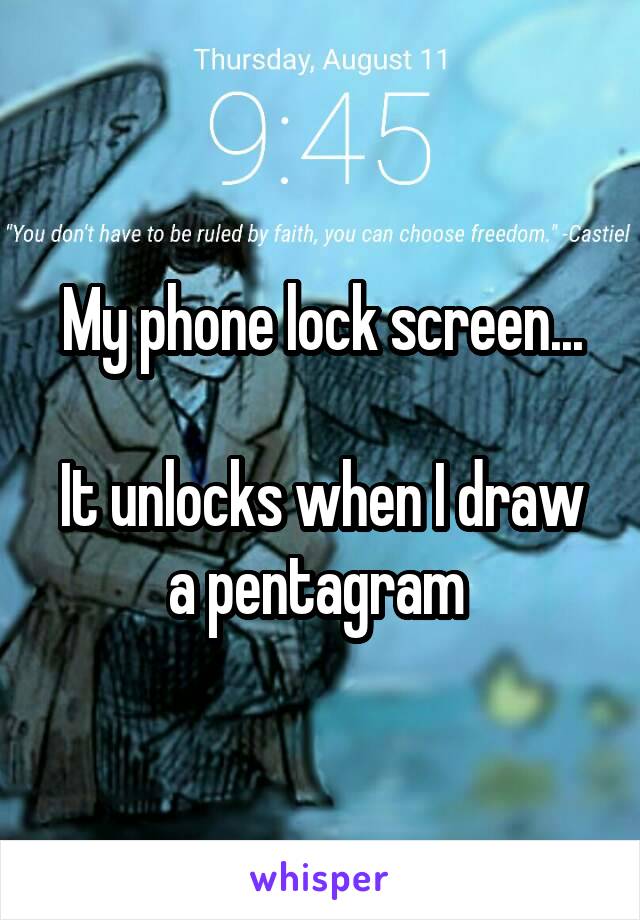 My phone lock screen...

It unlocks when I draw a pentagram 