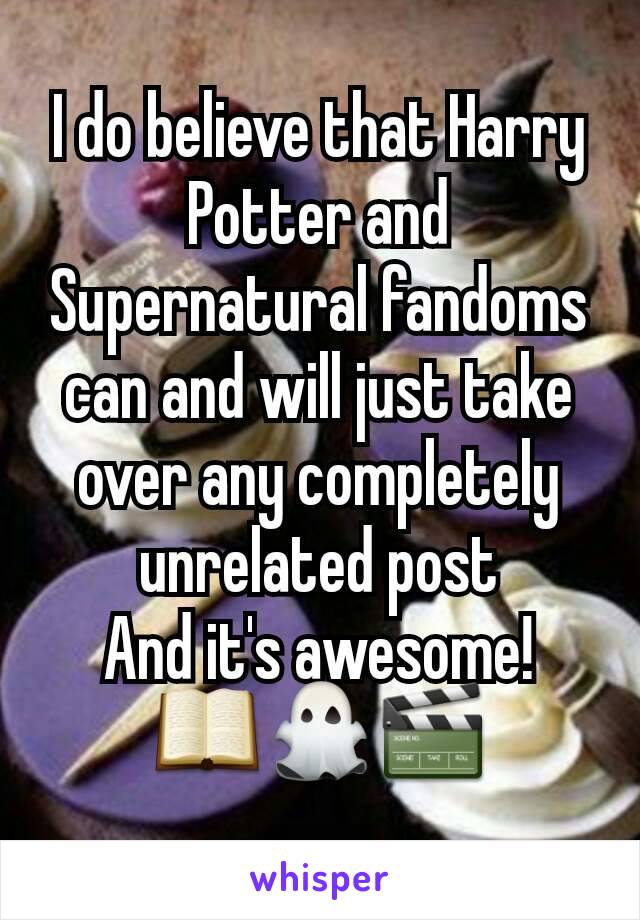 I do believe that Harry Potter and Supernatural fandoms can and will just take over any completely unrelated post
And it's awesome!
📖👻🎬