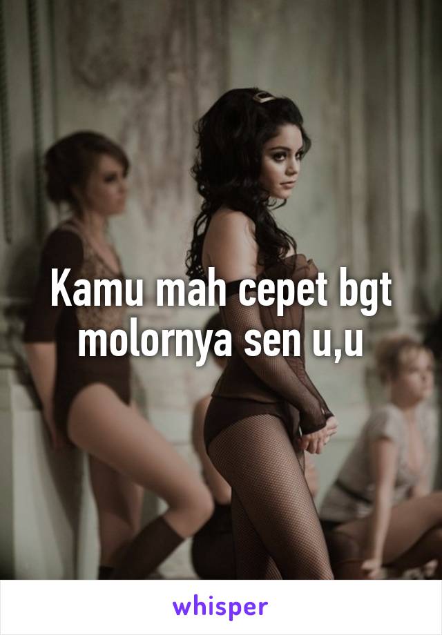 Kamu mah cepet bgt molornya sen u,u