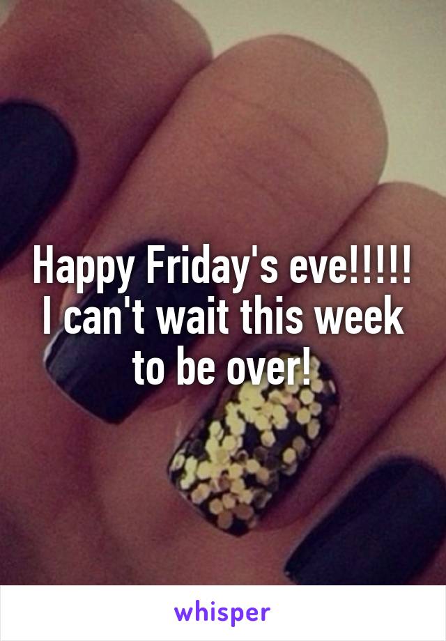 Happy Friday's eve!!!!!
I can't wait this week to be over!