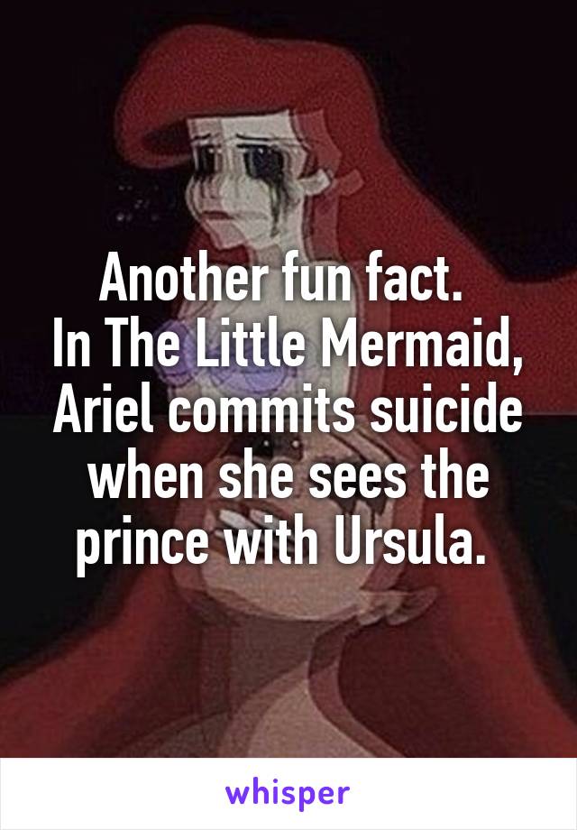 Another fun fact. 
In The Little Mermaid, Ariel commits suicide when she sees the prince with Ursula. 