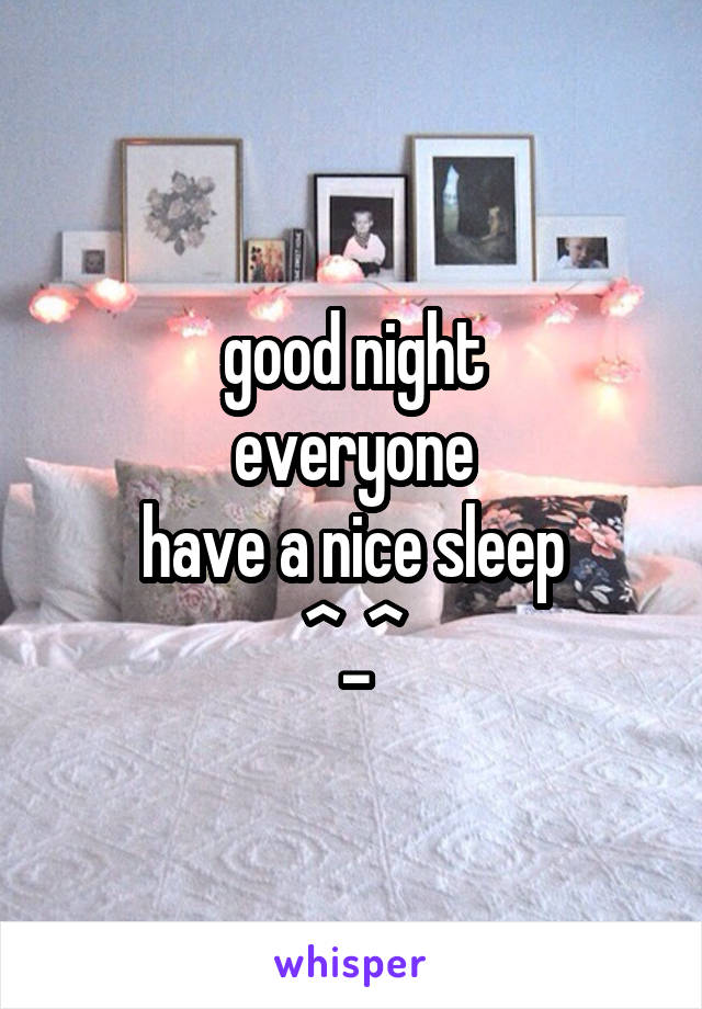 good night
everyone
have a nice sleep
^_^