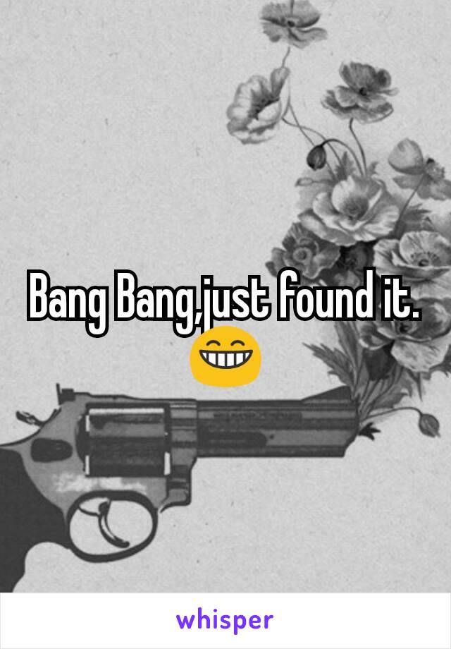 Bang Bang,just found it.😁