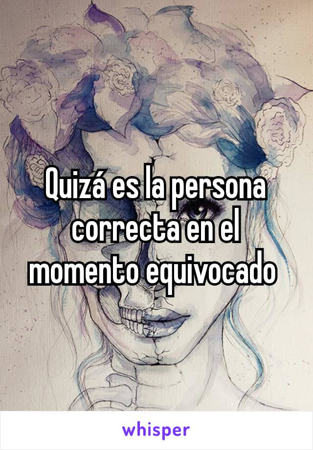 Quizá es la persona correcta en el momento equivocado 