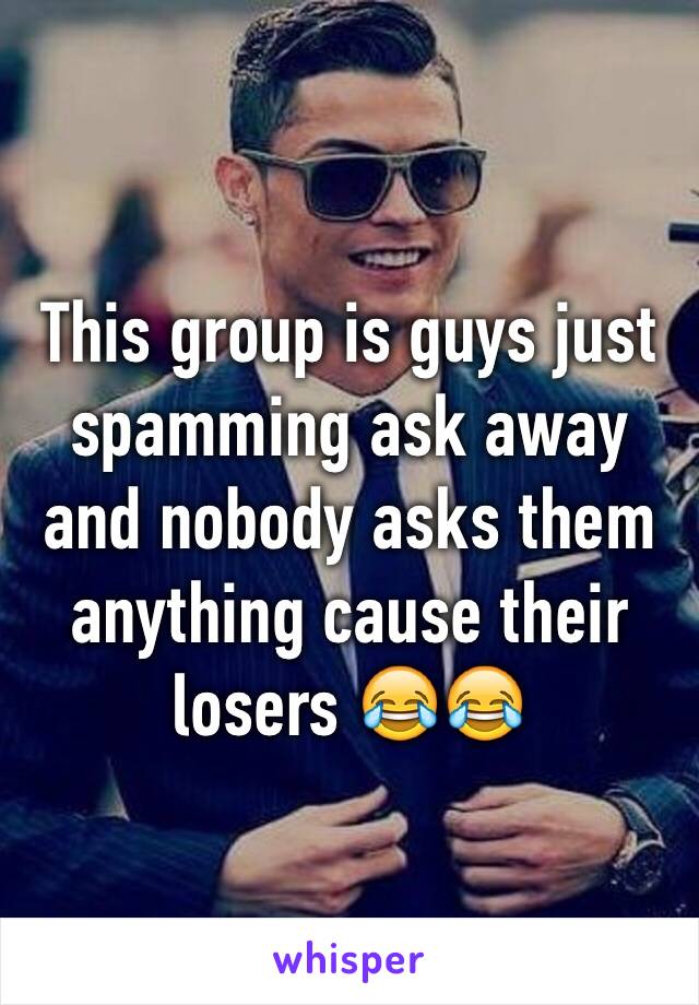 This group is guys just spamming ask away and nobody asks them anything cause their losers 😂😂