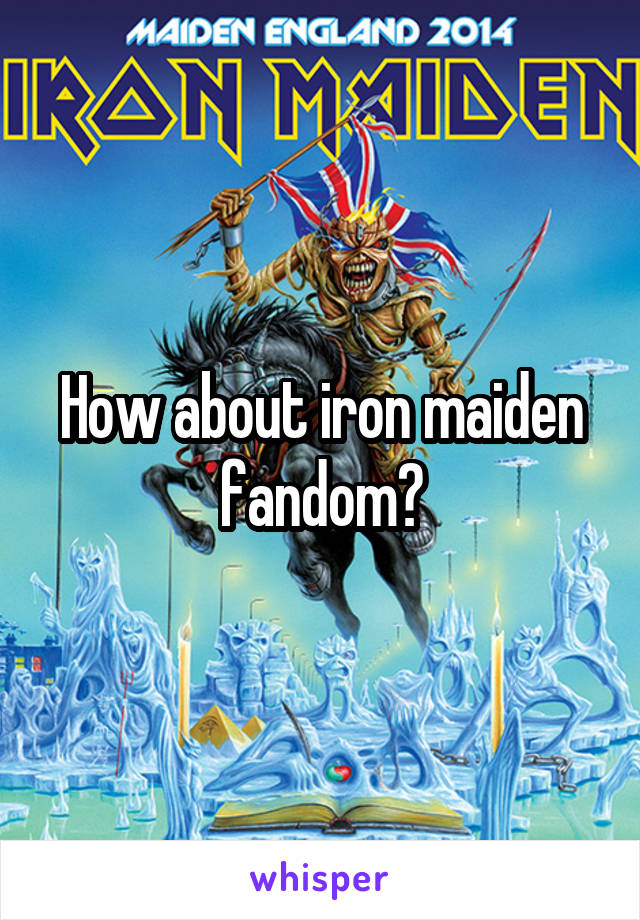 How about iron maiden fandom?