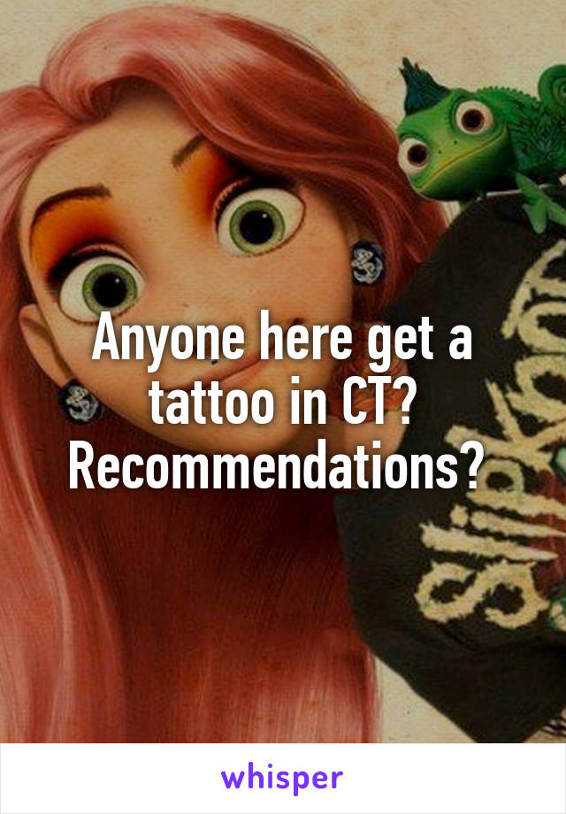 Anyone here get a tattoo in CT? Recommendations? 