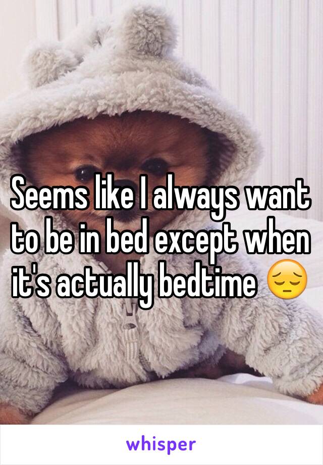 
Seems like I always want to be in bed except when it's actually bedtime 😔