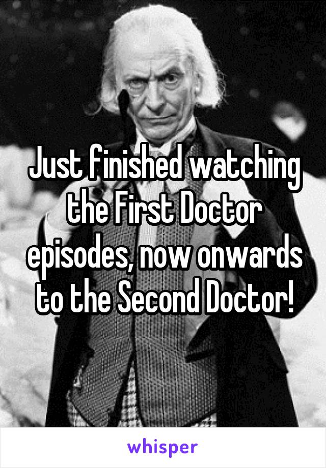 Just finished watching the First Doctor episodes, now onwards to the Second Doctor!