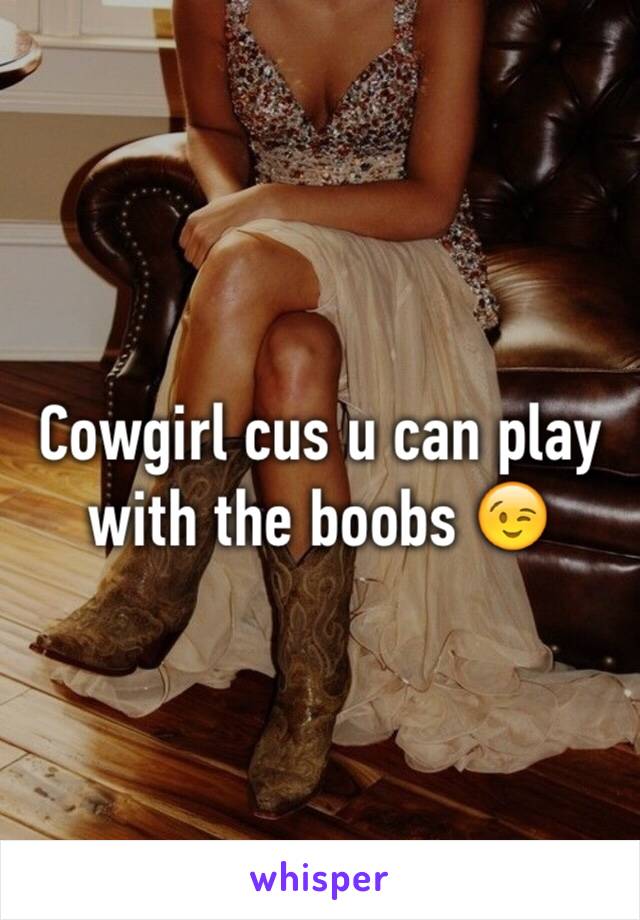 Cowgirl cus u can play with the boobs 😉