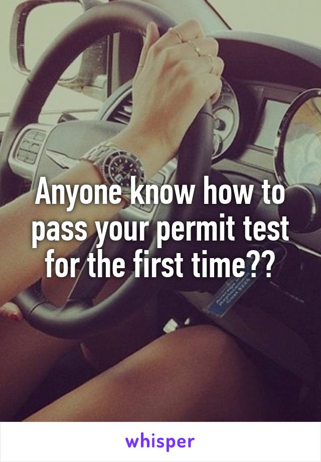 Anyone know how to pass your permit test for the first time??