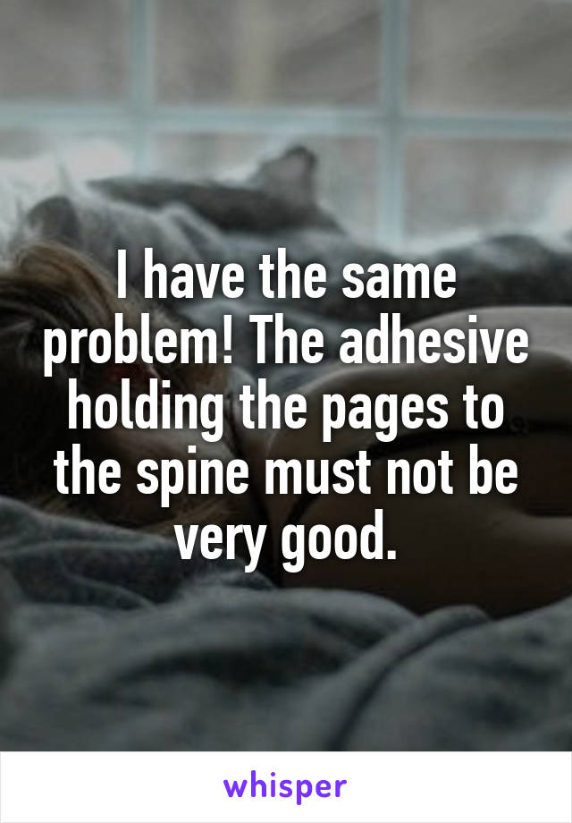 I have the same problem! The adhesive holding the pages to the spine must not be very good.