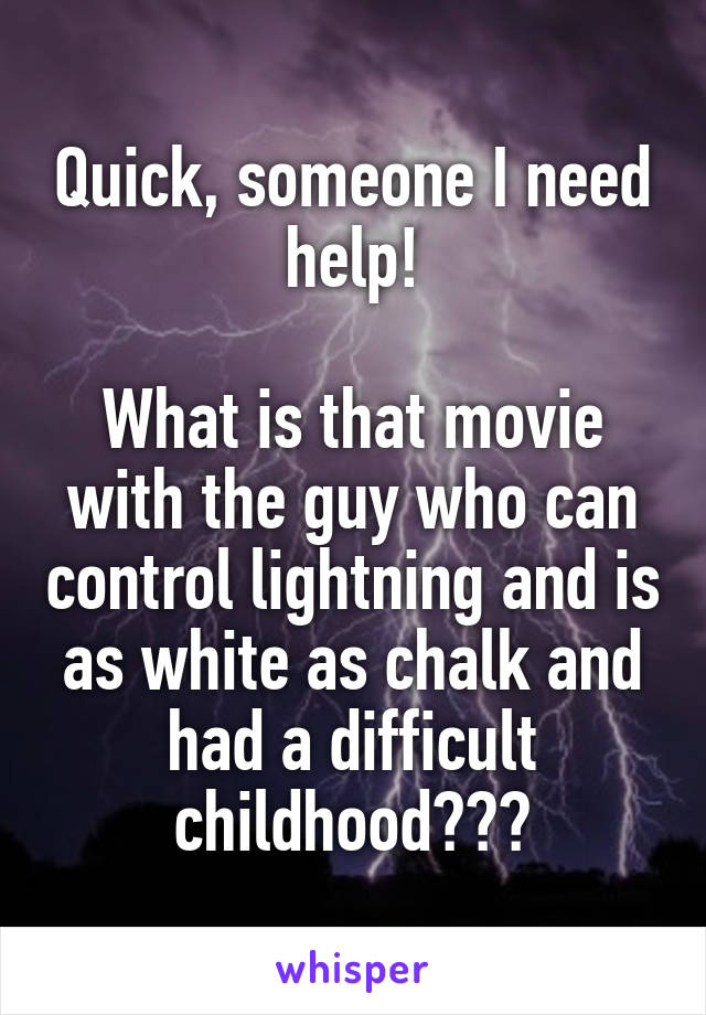 Quick, someone I need help!

What is that movie with the guy who can control lightning and is as white as chalk and had a difficult childhood???