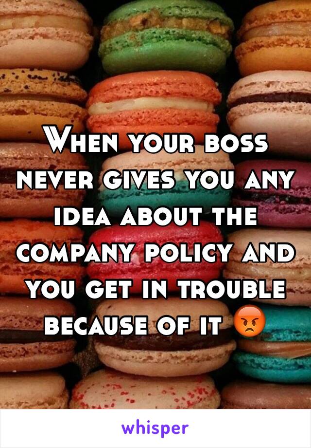 When your boss never gives you any idea about the company policy and you get in trouble because of it 😡