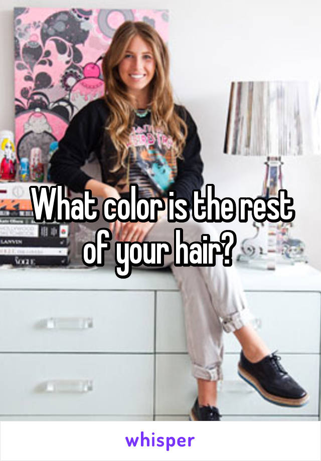 What color is the rest of your hair? 