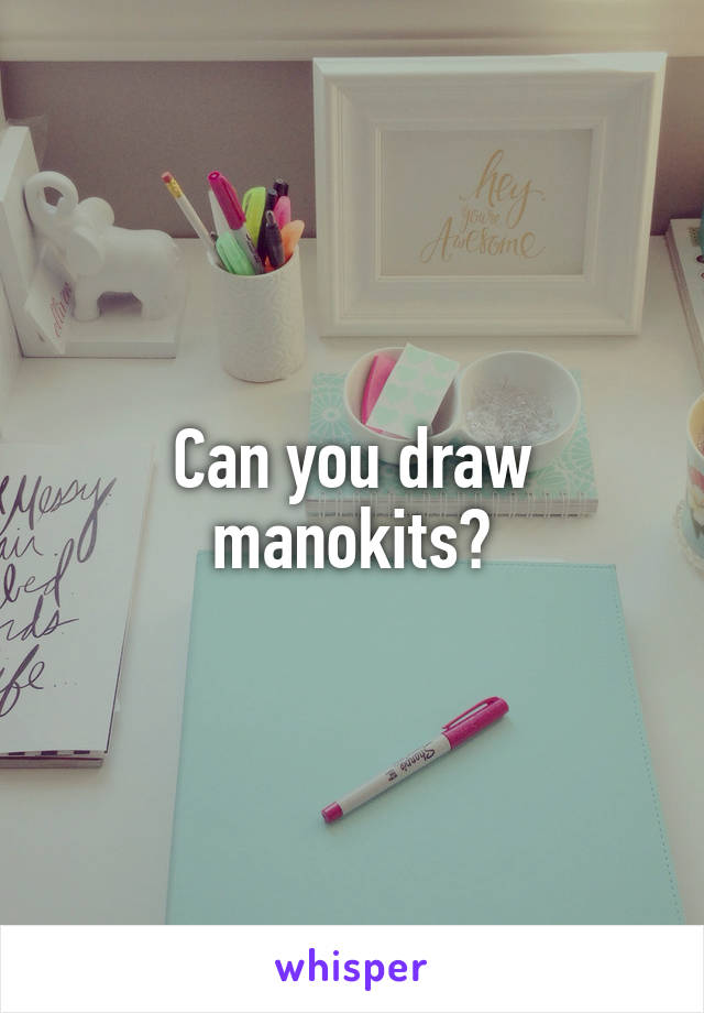 Can you draw manokits?