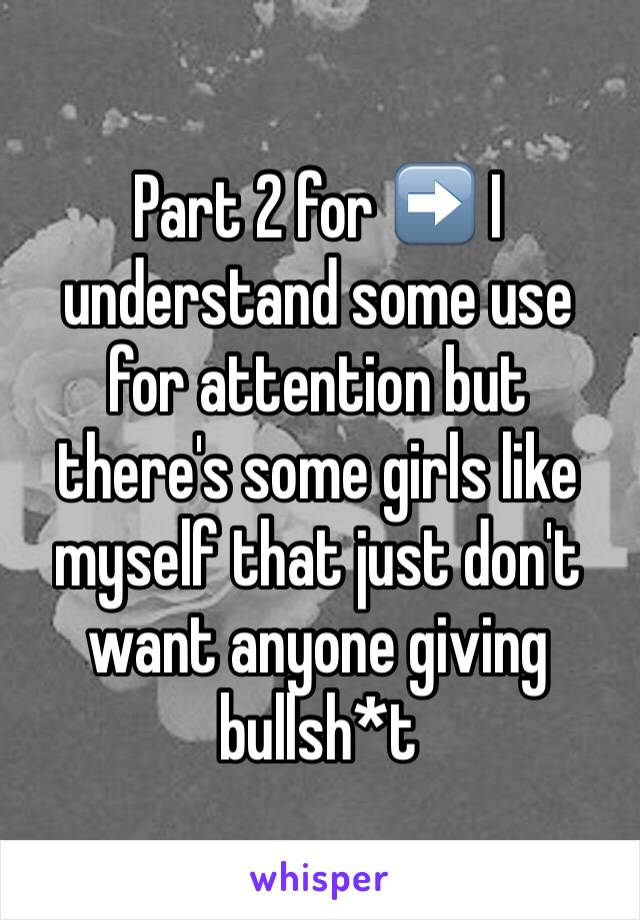 Part 2 for ➡️ I understand some use for attention but there's some girls like myself that just don't want anyone giving bullsh*t