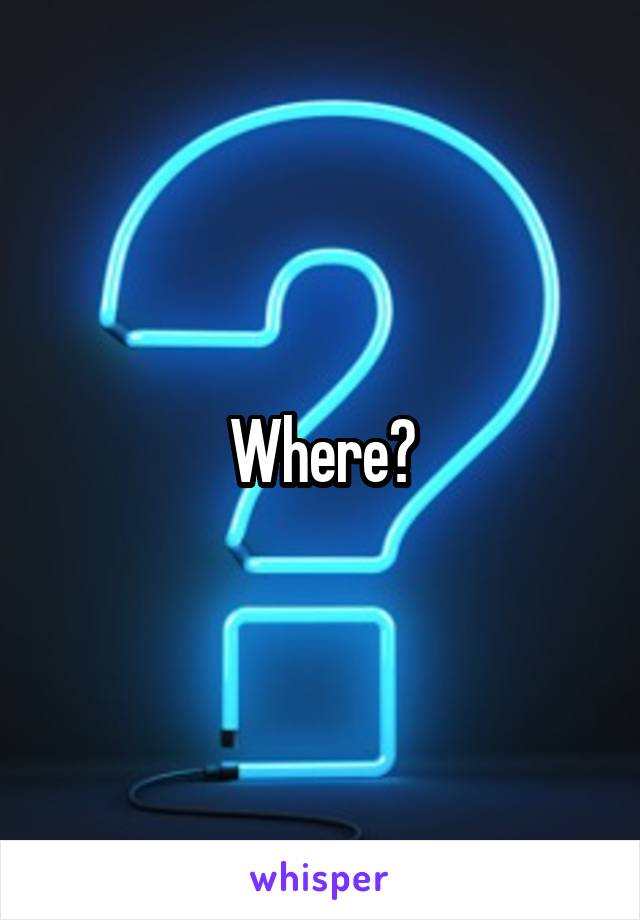 Where?