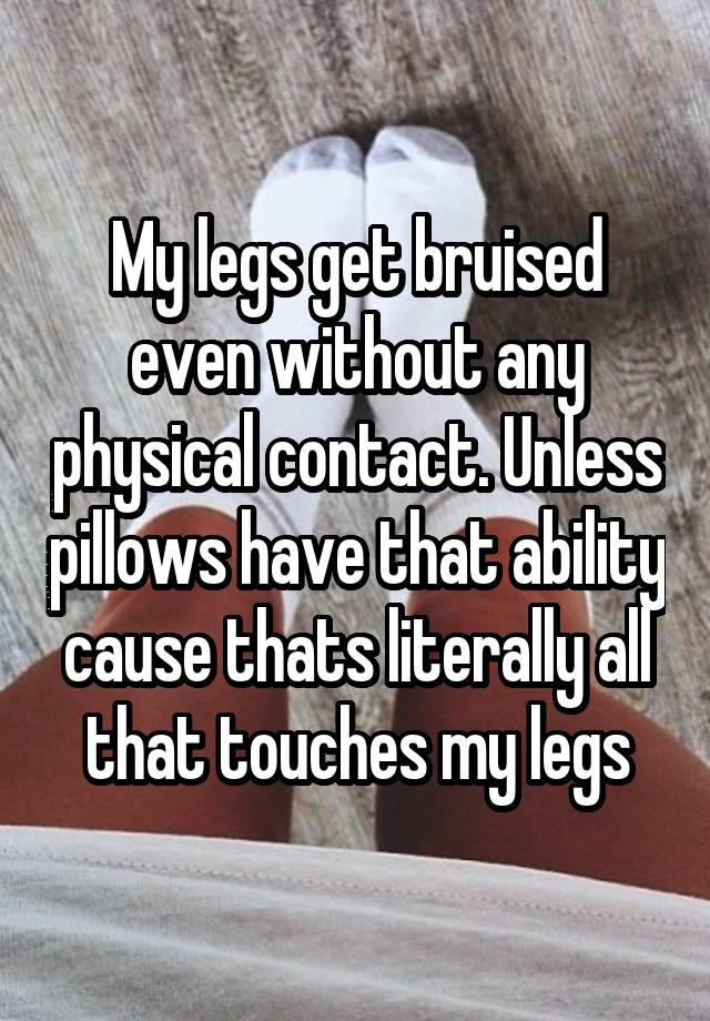 my-legs-get-bruised-even-without-any-physical-contact-unless-pillows