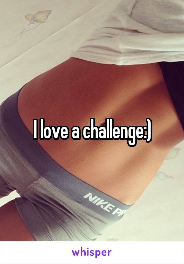 I love a challenge:)