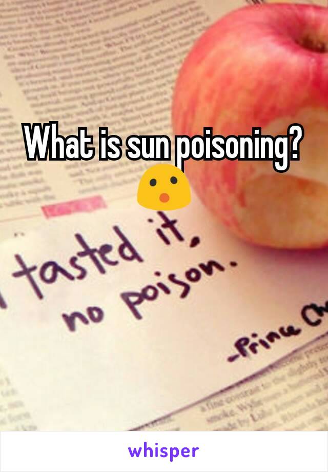 What is sun poisoning?
😮