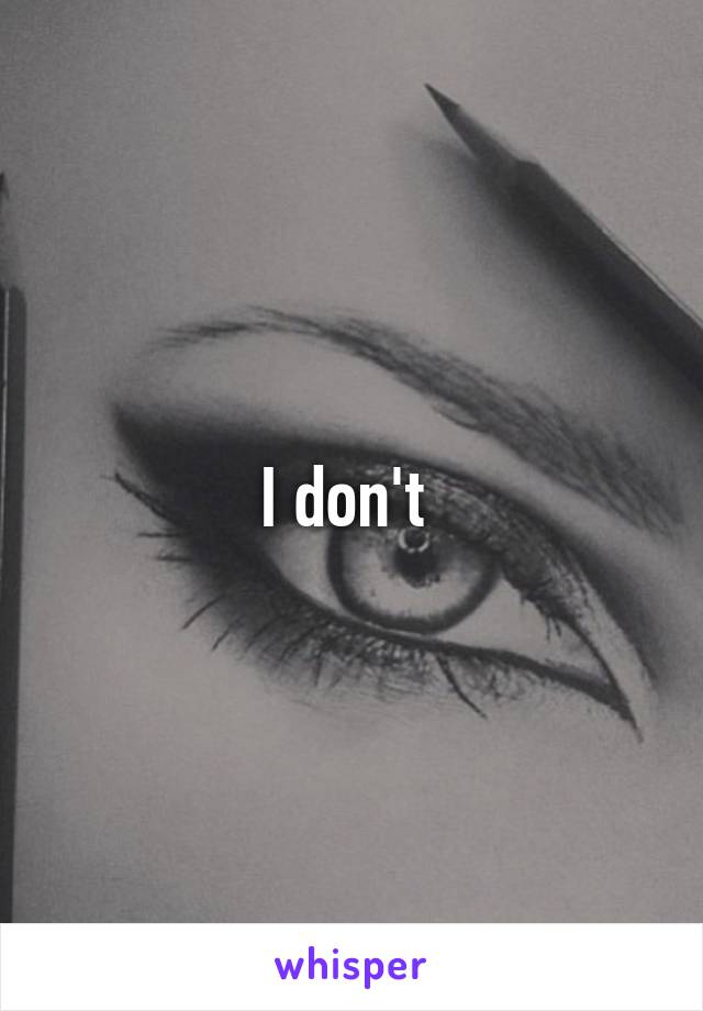 I don't 