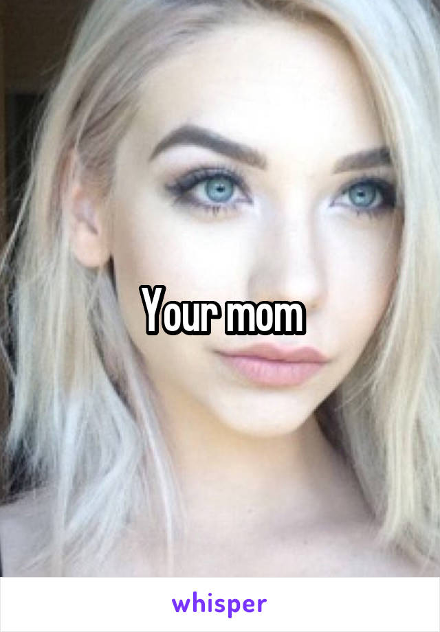 Your mom