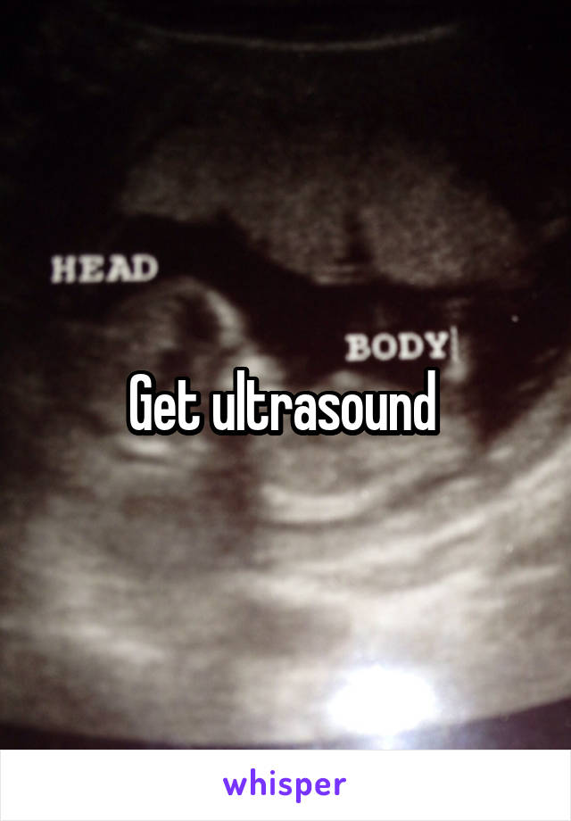 Get ultrasound 