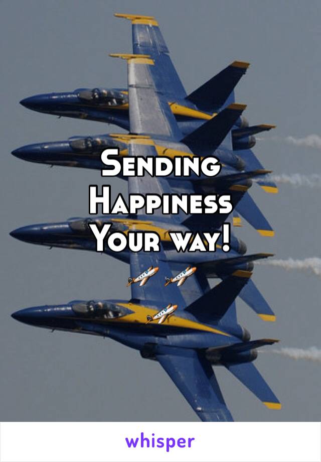 Sending
Happiness
Your way!
🛩🛩
🛩