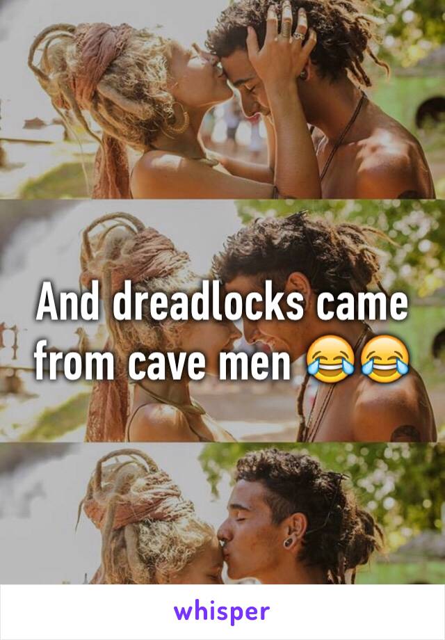 And dreadlocks came from cave men 😂😂