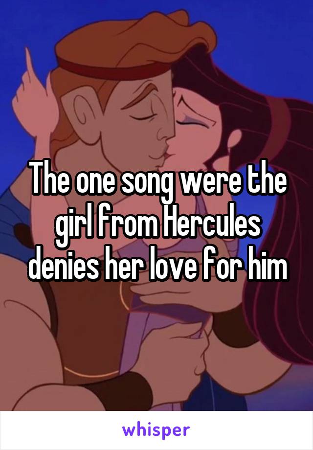 The one song were the girl from Hercules denies her love for him