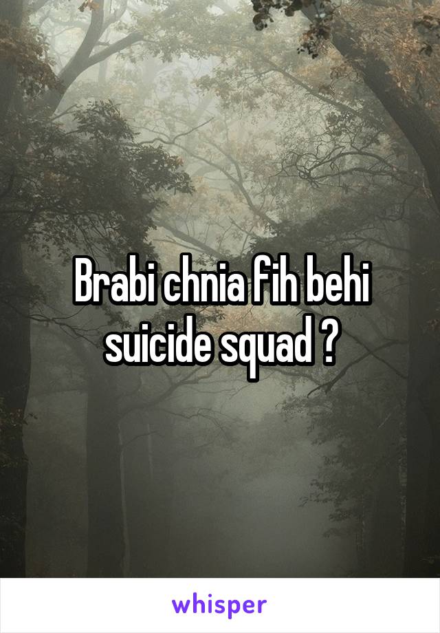 Brabi chnia fih behi suicide squad ?