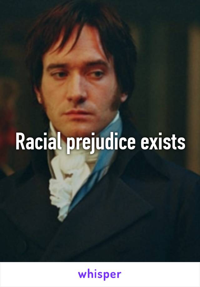 Racial prejudice exists