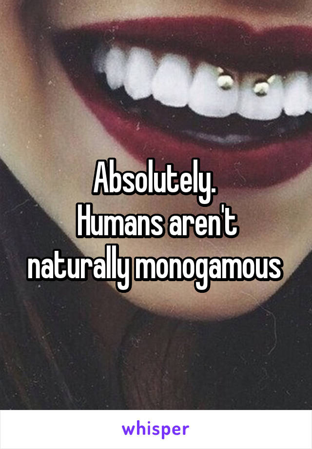 Absolutely. 
Humans aren't naturally monogamous 