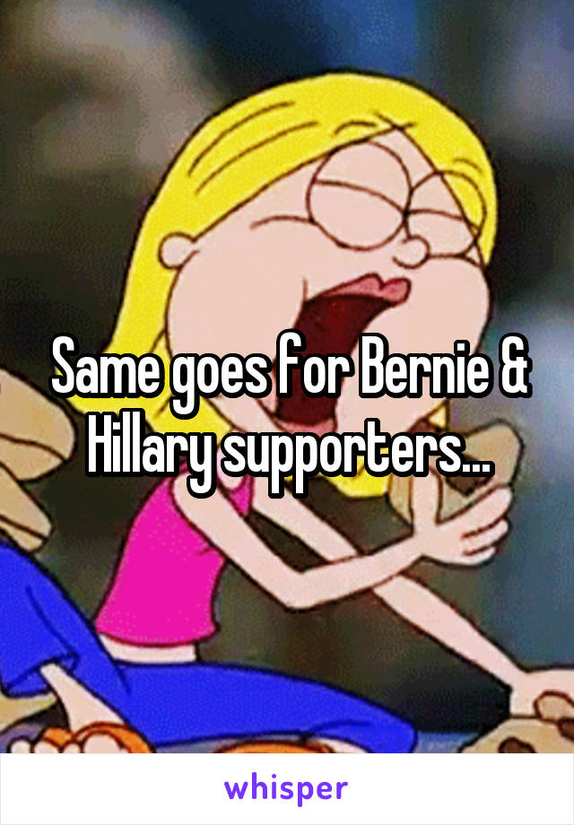 Same goes for Bernie & Hillary supporters...