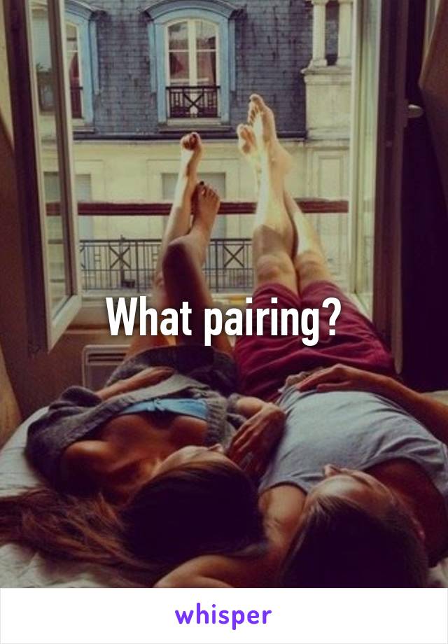 What pairing?