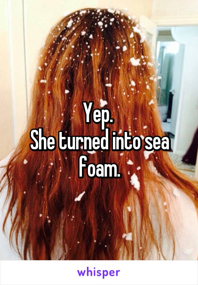 Yep. 
She turned into sea foam.