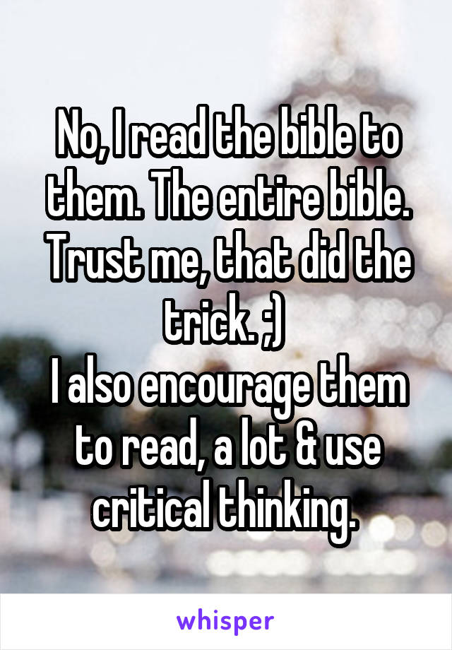 No, I read the bible to them. The entire bible. Trust me, that did the trick. ;) 
I also encourage them to read, a lot & use critical thinking. 