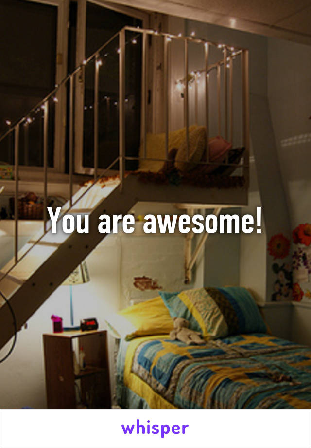 You are awesome!