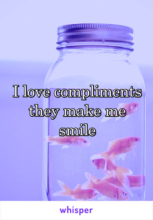 I love compliments they make me smile