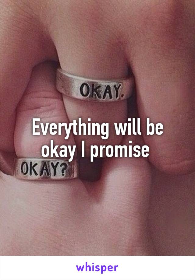 Everything will be okay I promise 