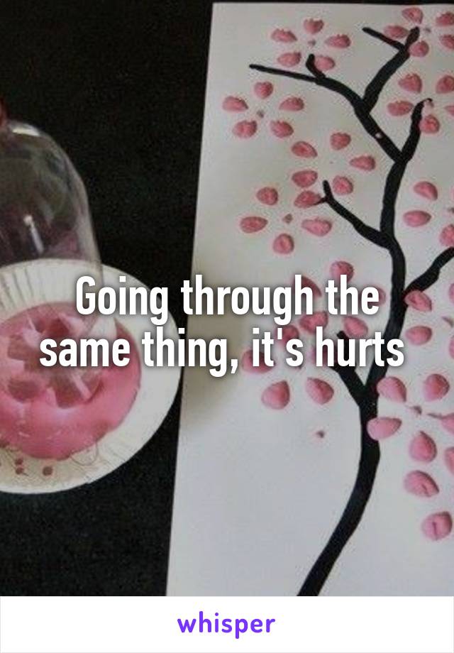 Going through the same thing, it's hurts 