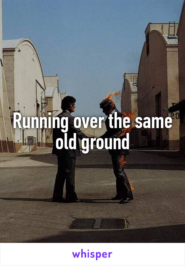 Running over the same old ground