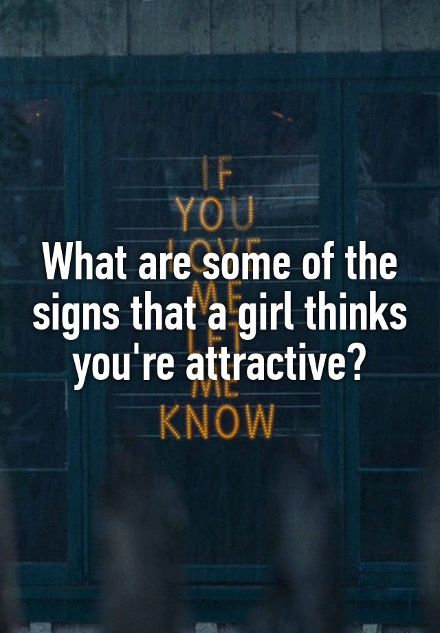 what-are-some-of-the-signs-that-a-girl-thinks-you-re-attractive